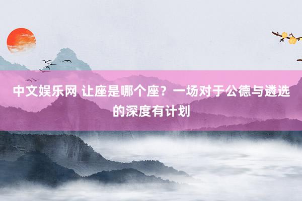中文娱乐网 让座是哪个座？一场对于公德与遴选的深度有计划