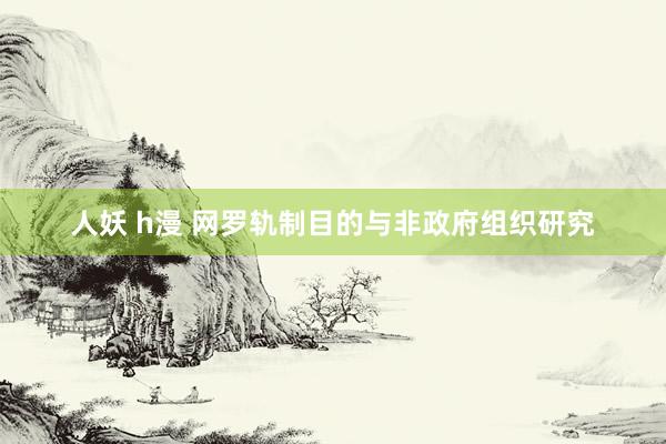 人妖 h漫 网罗轨制目的与非政府组织研究